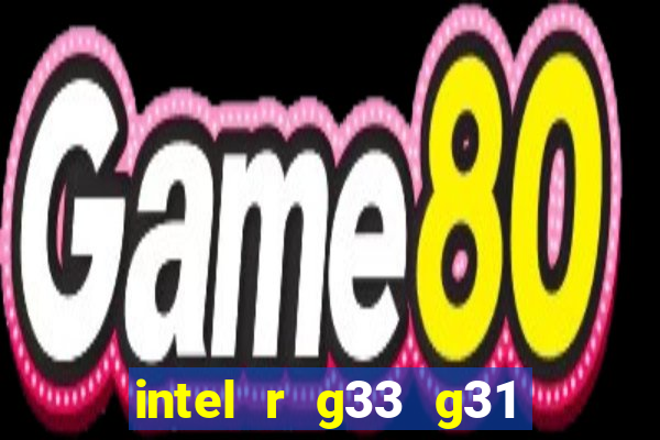 intel r g33 g31 express chipset family roda quais jogos